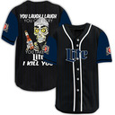 You Laugh I Laugh You Cry I Cry You Take Miller Lite Baseball Jersey I Kill You