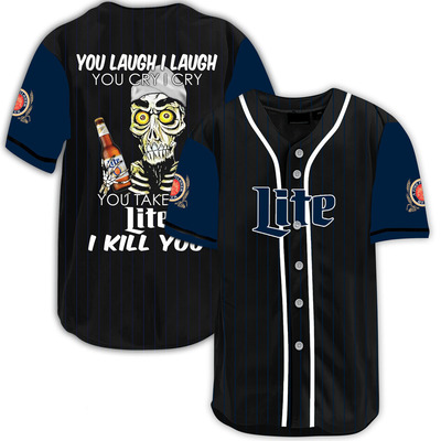You Laugh I Laugh You Cry I Cry You Take Miller Lite Baseball Jersey I Kill You