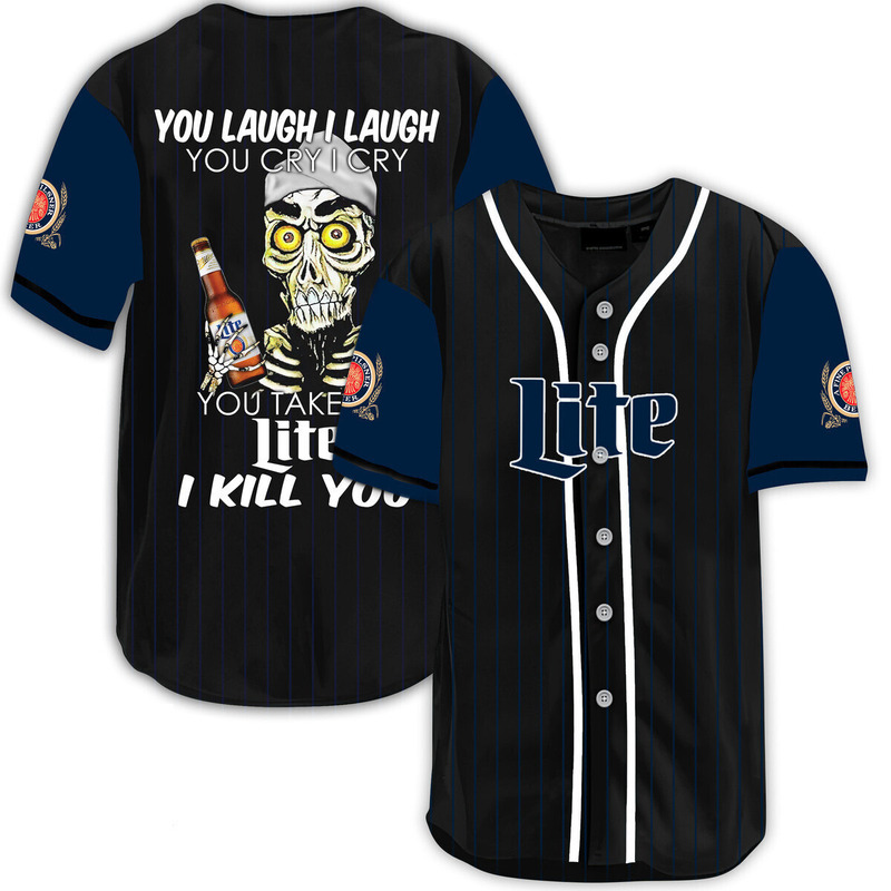 You Laugh I Laugh You Cry I Cry You Take Miller Lite Baseball Jersey I Kill You