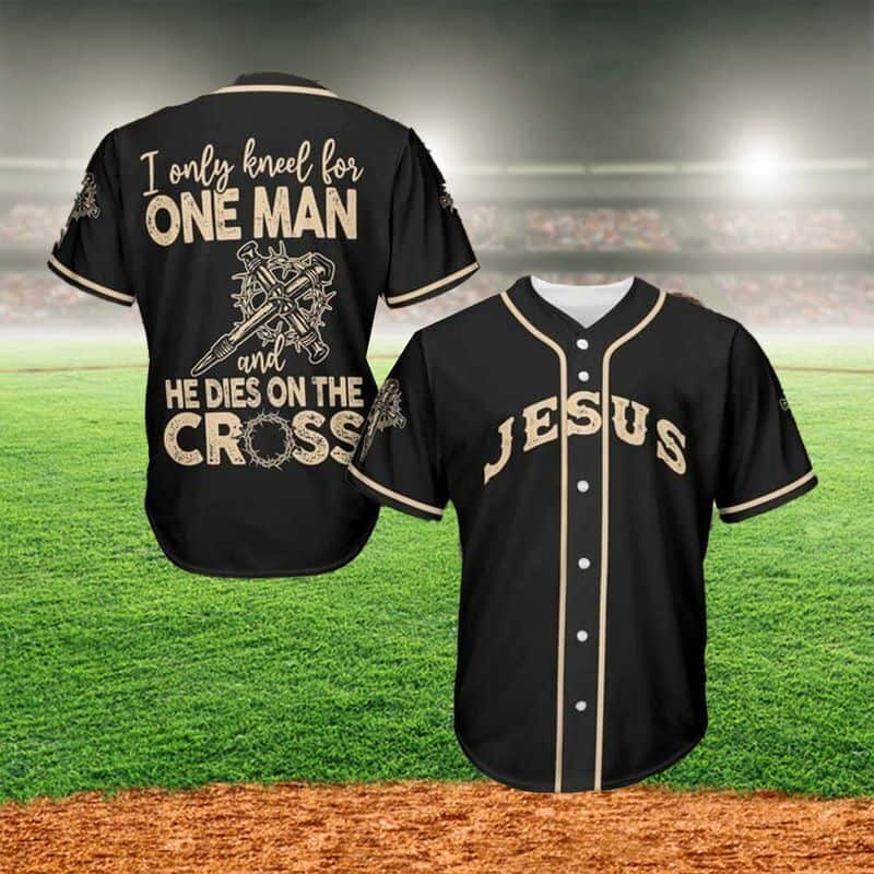 Jesus Baseball Jersey I Only Kneel For One Man And He Died On The Cross