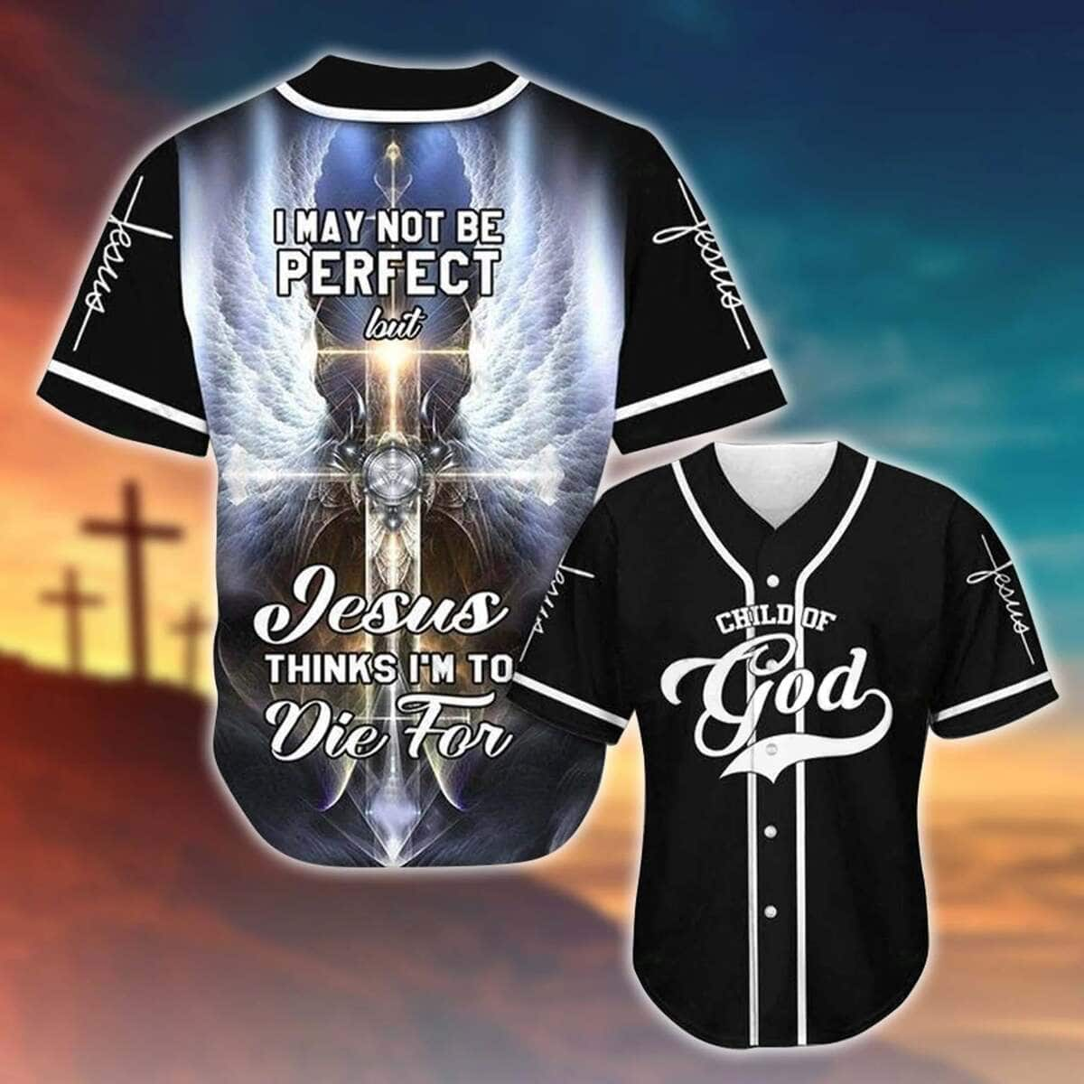 I May Not Be Perfect But Jesus Thinks I'm To Die Baseball Jersey Christian Gift For Husband