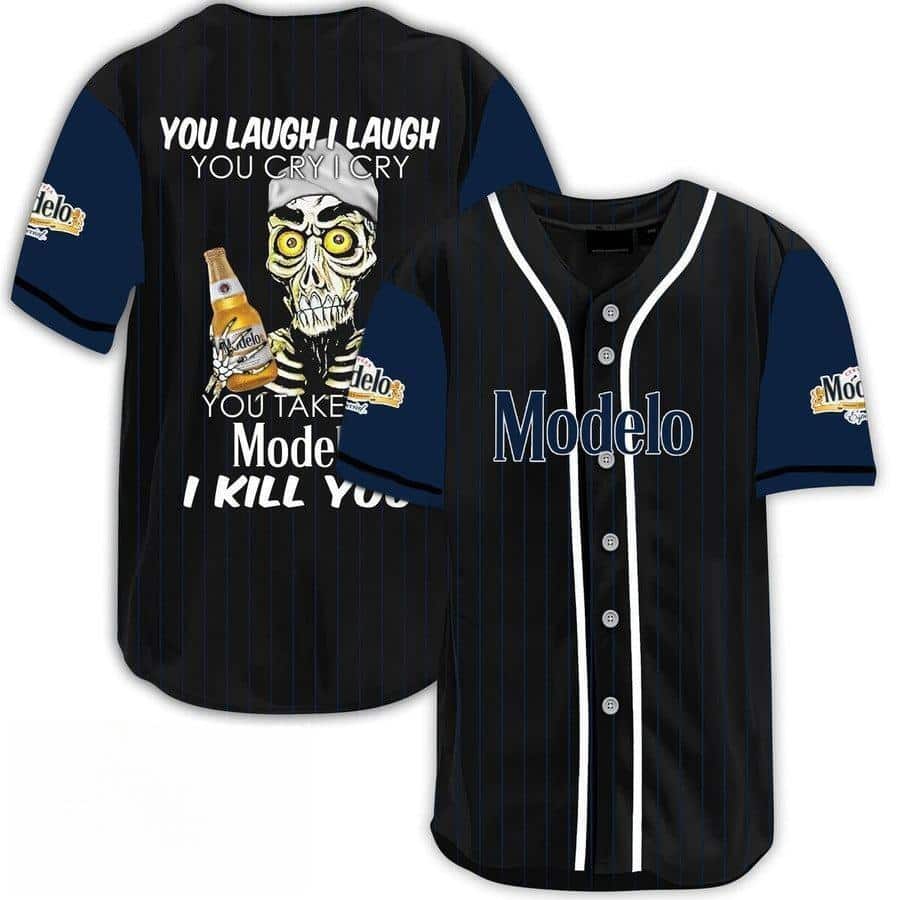 Laugh Cry Take My Modelo Beer I Kill You Baseball Jersey Laugh Cry Take My Modelo Beer I Kill You Baseball Jersey