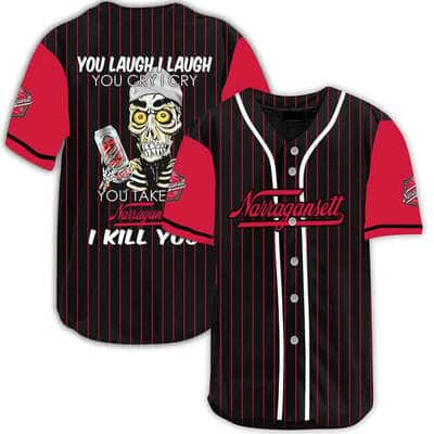 You Laugh I Laugh You Cry I Cry You Take My Narragansett Baseball Jersey I Kill You