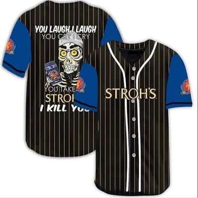 You Laugh I Laugh You Cry I Cry You Take My Stroh's Beer Baseball Jersey I Kill You