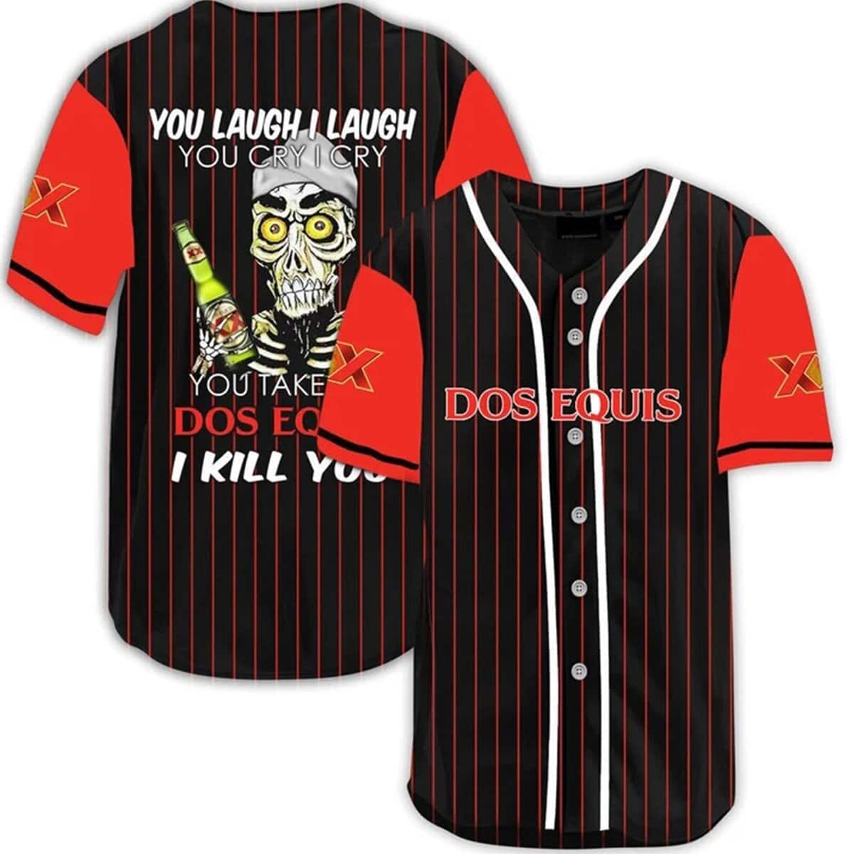 You Laugh I Laugh You Cry I Cry You Take My Dos Equis Beer Baseball Jersey I Kill You You Laugh I Laugh You Cry I Cry You Take My Dos Equis Beer Baseball Jersey I Kill You