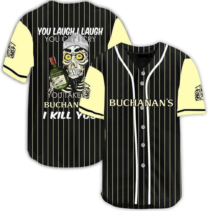 Laugh Cry Take My Buchanan's Whiskey I Kill You Baseball Jersey Laugh Cry Take My Buchanan's Whiskey I Kill You Baseball Jersey